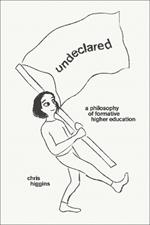 Undeclared: A Philosophy of Formative Higher Education