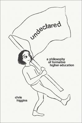 Undeclared: A Philosophy of Formative Higher Education - Chris Higgins - cover