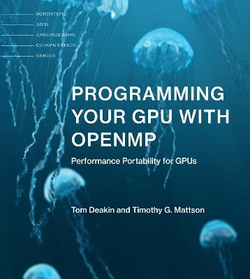 Programming Your GPU with OpenMP: Performance Portability for GPUs - Tom Deakin,Timothy G. Mattson - cover
