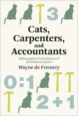 Cats, Carpenters, and Accountants: Bibliographical Foundations of Information Science - Wayne de Fremery - cover