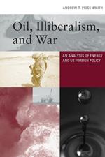 Oil, Illiberalism, and War: An Analysis of Energy and US Foreign Policy
