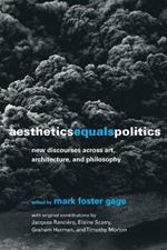 Aesthetics Equals Politics: New Discourses across Art, Architecture, and Philosophy