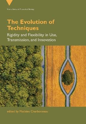 The Evolution of Techniques: Rigidity and Flexibility in Use, Transmission, and Innovation - Mathieu Charbonneau - cover