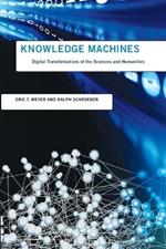 Knowledge Machines: Digital Transformations of the Sciences and Humanities
