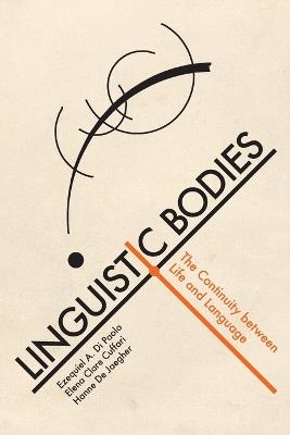 Linguistic Bodies: The Continuity between Life and Language - Ezequiel A. Di Paolo,Elena Clare Cuffari,Hanne De Jaegher - cover