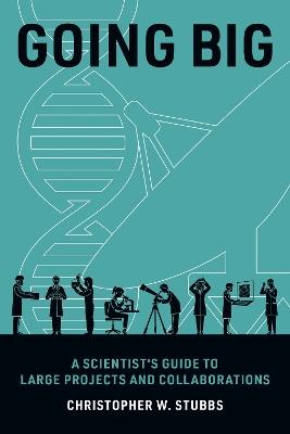 Going Big: A Scientist's Guide to Large Projects and Collaborations - Christopher W. Stubbs - cover