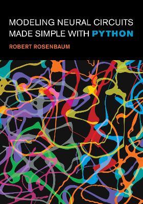 Modeling Neural Circuits Made Simple with Python - Robert Rosenbaum - cover