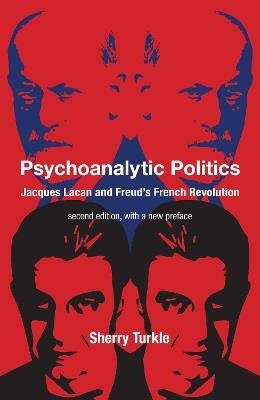 Psychoanalytic Politics, second edition, with a new preface: Jacques Lacan and Freud's French Revolution - Sherry Turkle - cover