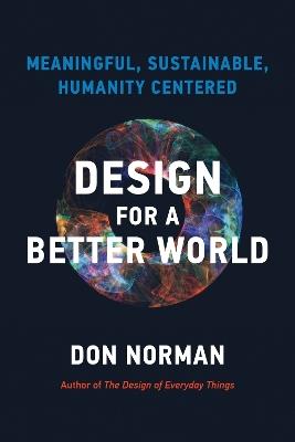 Design for a Better World: Meaningful, Sustainable, Humanity Centered - Donald A. Norman - cover