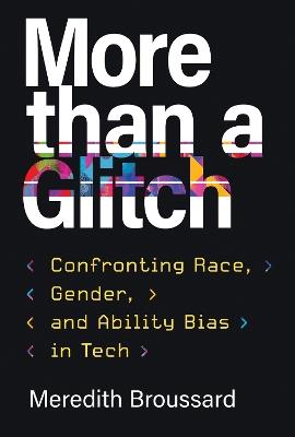 More than a Glitch: Confronting Race, Gender, and Ability Bias in Tech - Meredith Broussard - cover