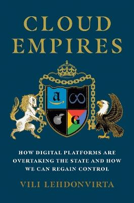 Cloud Empires: How Digital Platforms Are Overtaking the State and How We Can Regain Control - Vili Lehdonvirta - cover