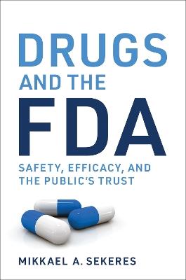 Drugs and the FDA: Safety, Efficacy, and the Public's Trust - Mikkael A. Sekeres - cover