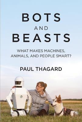 Bots and Beasts: What Makes Machines, Animals, and People Smart? - Paul Thagard - cover