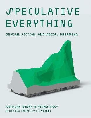 Speculative Everything: Design, Fiction, and Social Dreaming - Anthony Dunne,Fiona Raby - cover