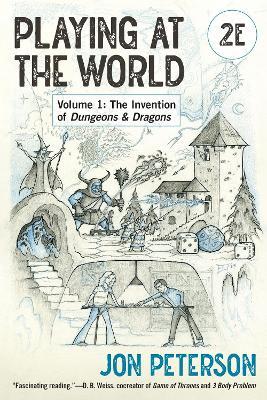 Playing at the World, 2E, Volume 1: The Invention of Dungeons & Dragons - Jon Peterson - cover