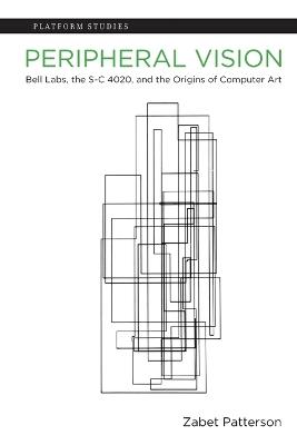 Peripheral Vision: Bell Labs, the S-C 4020, and the Origins of Computer Art - Zabet Patterson - cover