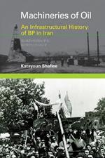Machineries of Oil: An Infrastructural History of BP in Iran