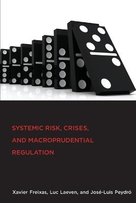 Systemic Risk, Crises, and Macroprudential Regulation - Xavier Freixas,Luc Laeven,Jose-Luis Peydro - cover