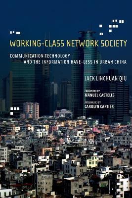 Working-Class Network Society: Communication Technology and the Information Have-Less in Urban China - Jack Linchuan Qiu - cover
