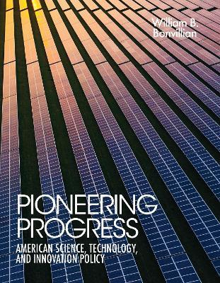 Pioneering Progress: American Science, Technology, and Innovation Policy - William B. Bonvillian - cover
