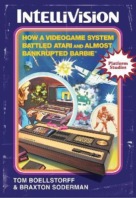 Intellivision: How a Videogame System Battled Atari and Almost Bankrupted Barbie - Tom Boellstorff,Braxton Soderman - cover