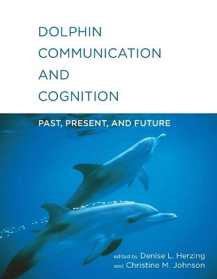 Dolphin Communication and Cognition: Past, Present, and Future - cover