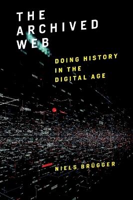 The Archived Web: Doing History in the Digital Age - Niels Brügger - cover