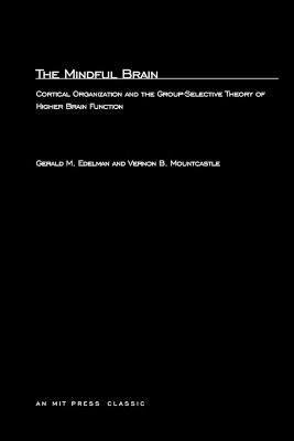 The Mindful Brain: Cortical Organization and the Group-Selective Theory of Higher Brain Function - Gerald M. Edelman,Vernon B. Mountcastle - cover