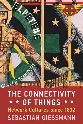 The Connectivity of Things: Network Cultures since 1832 - Sebastian Giessmann - cover