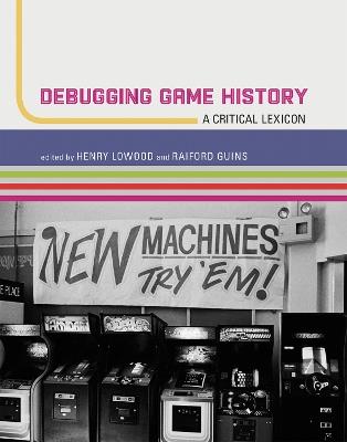 Debugging Game History: A Critical Lexicon - cover