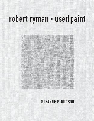 Robert Ryman: Used Paint - Suzanne P. Hudson - cover