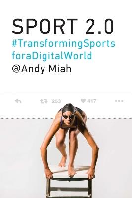 Sport 2.0: Transforming Sports for a Digital World - Andy Miah - cover
