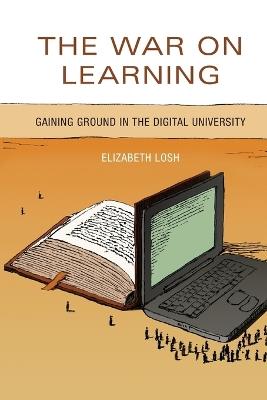 The War on Learning: Gaining Ground in the Digital University - Elizabeth Losh - cover