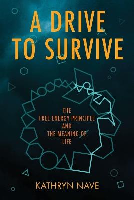 A Drive to Survive: The Free Energy Principle and the Meaning of Life - Kathryn Nave - cover