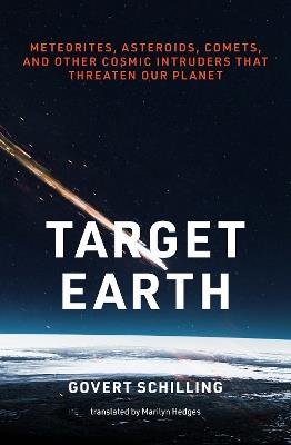 Target Earth: Meteorites, Asteroids, Comets, and Other Cosmic Intruders That Threaten Our Planet - Govert Schilling,Marilyn Hedges - cover