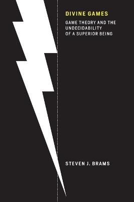 Divine Games: Game Theory and the Undecidability of a Superior Being - Steven J. Brams - cover