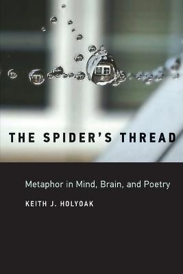 The Spider's Thread: Metaphor in Mind, Brain, and Poetry - Keith J. Holyoak - cover