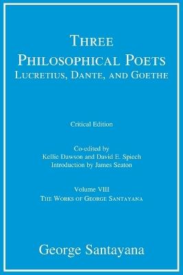 Three Philosophical Poets: Lucretius, Dante, and Goethe, critical edition, Volume 8: Volume VIII - George Santayana - cover
