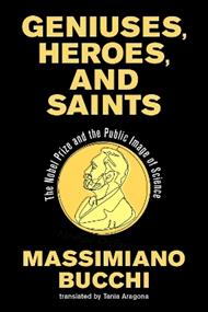 Geniuses, Heroes, and Saints: The Nobel Prize and the Public Image of Science