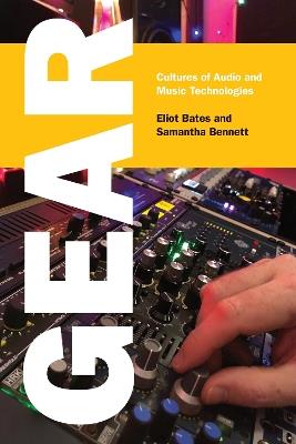 Gear: Cultures of Audio and Music Technologies - Eliot Bates,Samantha Bennett - cover