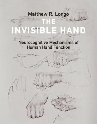 The Invisible Hand: Neurocognitive Mechanisms of Human Hand Function - Matthew Longo - cover
