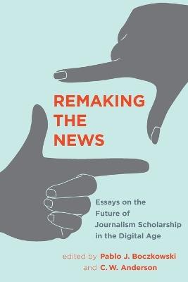 Remaking the News: Essays on the Future of Journalism Scholarship in the Digital Age - cover