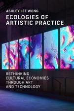 Ecologies of Artistic Practice: Rethinking Cultural Economies through Art and Technology