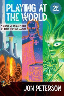 Playing at the World, 2E, Volume 2: Three Pillars of Role-Playing Games - Jon Peterson - cover