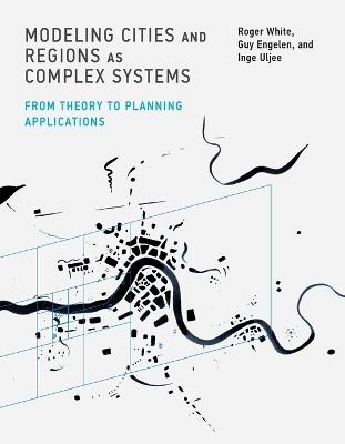 Modeling Cities and Regions as Complex Systems: From Theory to Planning Applications - Roger White,Guy Engelen,Inge Uljee - cover