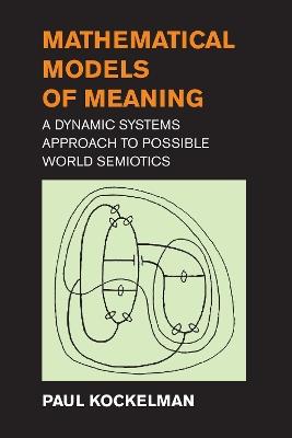 Mathematical Models of Meaning: A Dynamic Systems Approach to Possible World Semiotics - Paul Kockelman - cover