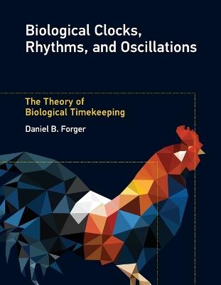 Biological Clocks, Rhythms, and Oscillations: The Theory of Biological Timekeeping - Daniel B. Forger - cover