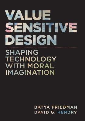 Value Sensitive Design, second edition: Shaping Technology with Moral Imagination - Batya Friedman,David G. Hendry - cover