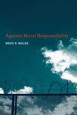 Against Moral Responsibility - Bruce N. Waller - cover