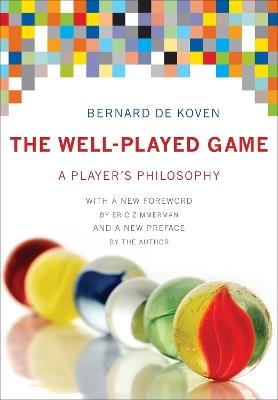 The Well-Played Game: A Player's Philosophy - Bernard De Koven - cover